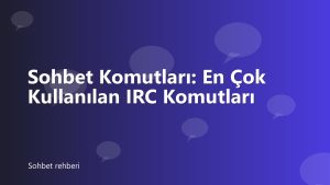 Sohbet Komutları: En Çok Kullanılan IRC Komutları